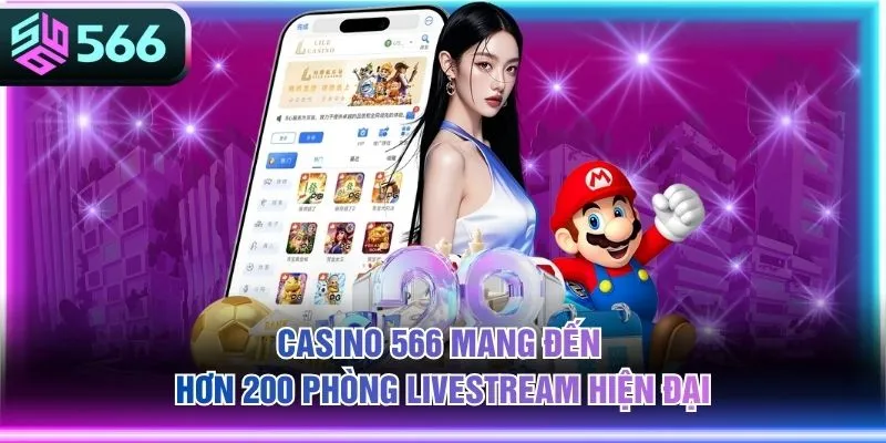 Casino 566 mang đến hơn 200 phòng livestream hiện đại