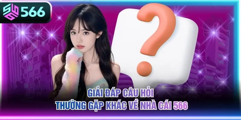 Giải đáp câu hỏi thường gặp khác về nhà cái 566