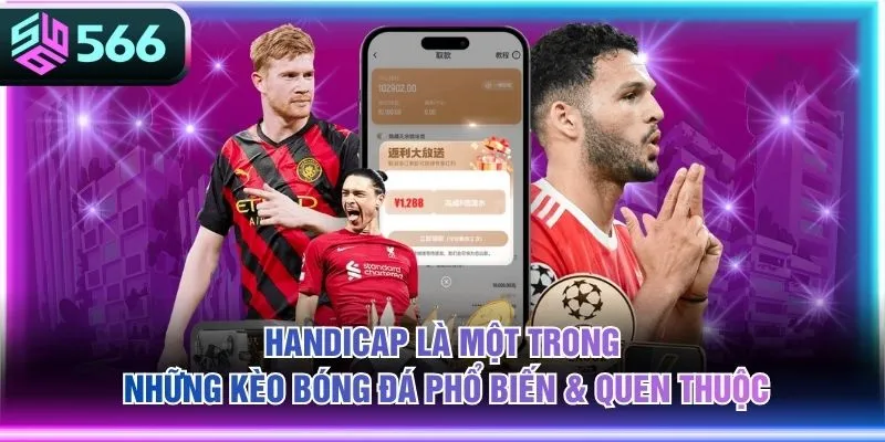Handicap là một trong những kèo bóng đá phổ biến & quen thuộc