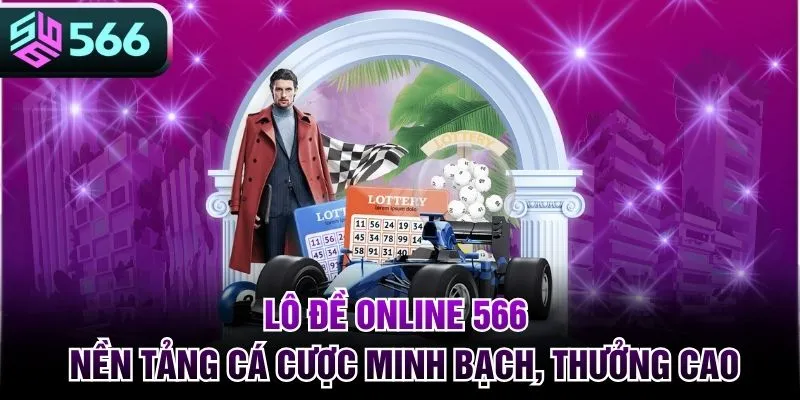 Lô Đề Online 566 - Nền Tảng Cá Cược Minh Bạch, Thưởng Cao