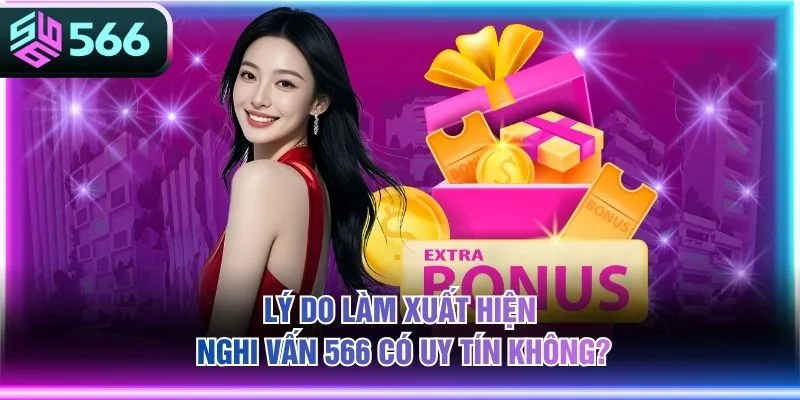 Lý do làm xuất hiện nghi vấn 566 có uy tín không?