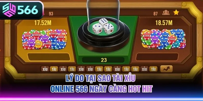 Lý do tại sao Tài Xỉu Online 566 ngày càng hot hit