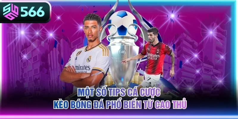 Một số tips cá cược kèo bóng đá phổ biến từ cao thủ