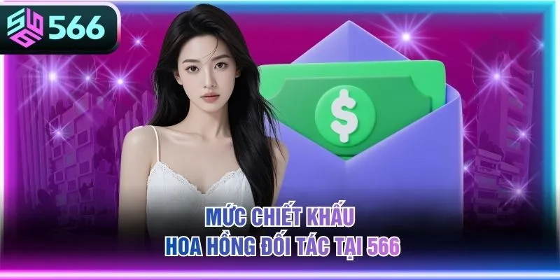 Mức chiết khấu hoa hồng đối tác tại 566