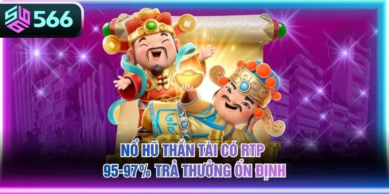 Nổ Hũ Thần Tài có RTP 95-97% trả thưởng ổn định