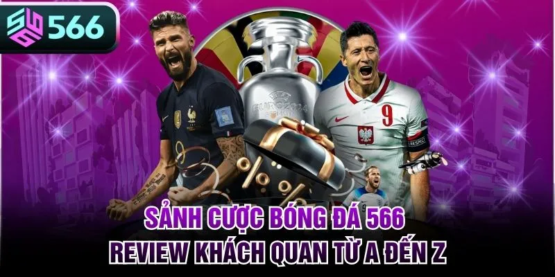 Sảnh Cược Bóng Đá 566 - Review Khách Quan Từ A Đến Z