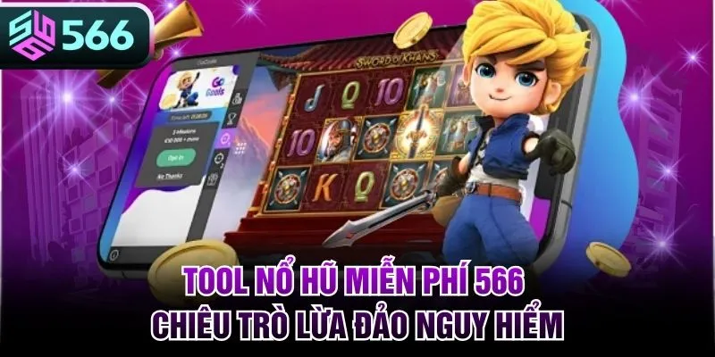 Tool Nổ Hũ Miễn Phí 566 - Chiêu Trò Lừa Đảo Nguy Hiểm